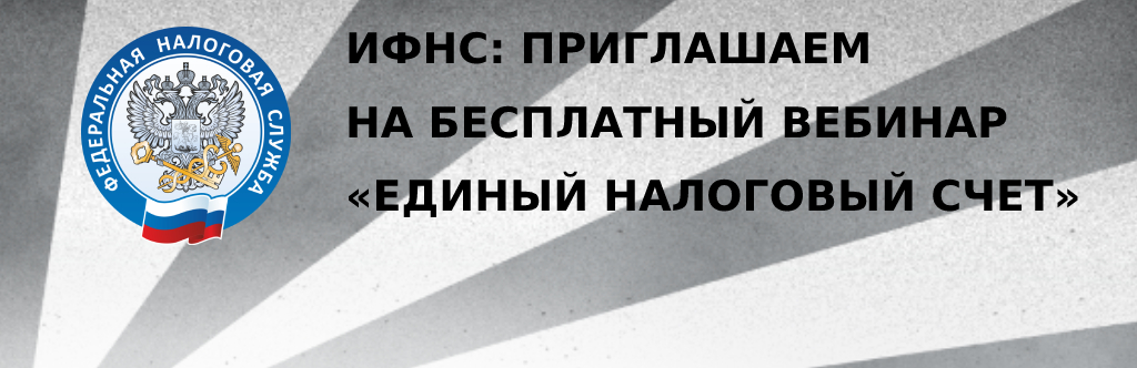 ИФНС: приглашаем на вебинар «Единый налоговый счет» ИФНС: приглашаем на вебинар «Единый налоговый счет»