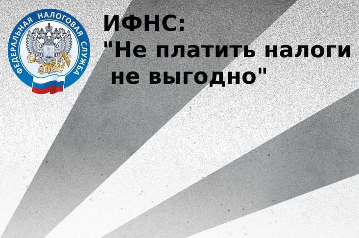 ИФНС: Не платить налоги не выгодно